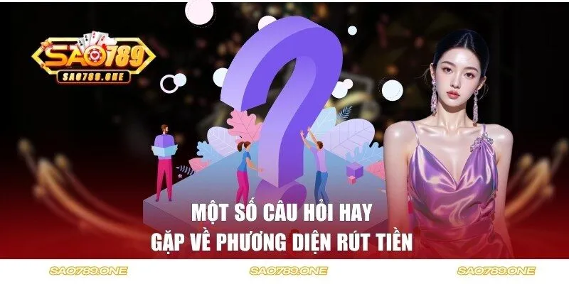 Một số câu hỏi hay gặp về phương diện rút tiền