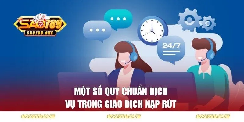 Một số quy chuẩn dịch vụ trong giao dịch nạp rút