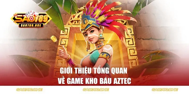 Tổng quan về game kho báu Aztec