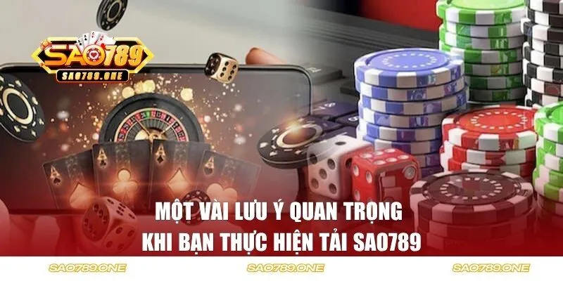 Một vài lưu ý quan trọng khi bạn thực hiện tải Sao789