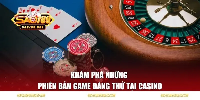 Khám phá những phiên bản game đáng thử tại Casino